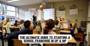 The Ultimate Guide to Starting a School Franchise in UP & MP