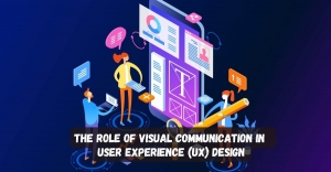 The Role of Visual Communication in User Experience (UX) Design